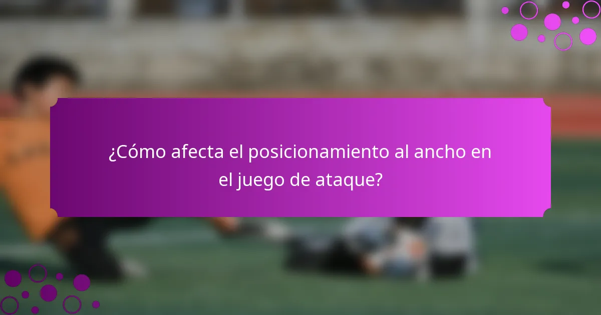 ¿Cómo afecta el posicionamiento al ancho en el juego de ataque?