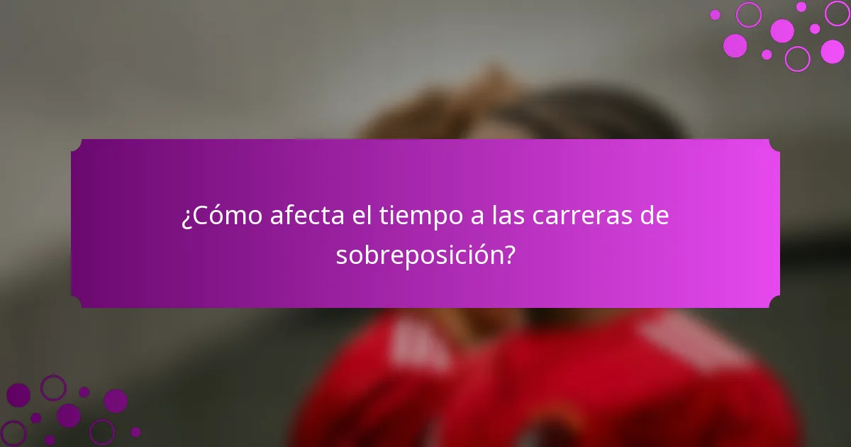 ¿Cómo afecta el tiempo a las carreras de sobreposición?