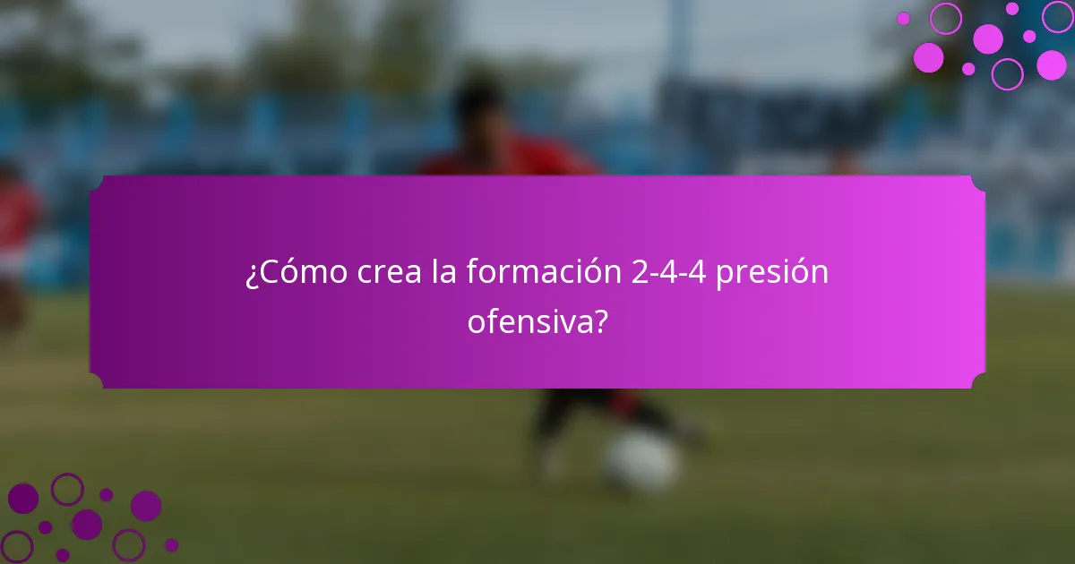 ¿Cómo crea la formación 2-4-4 presión ofensiva?