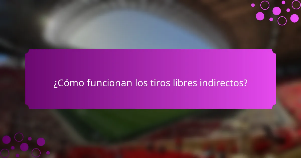 ¿Cómo funcionan los tiros libres indirectos?