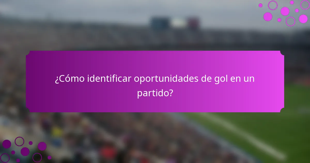 ¿Cómo identificar oportunidades de gol en un partido?