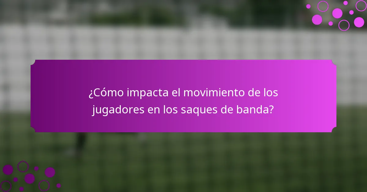 ¿Cómo impacta el movimiento de los jugadores en los saques de banda?