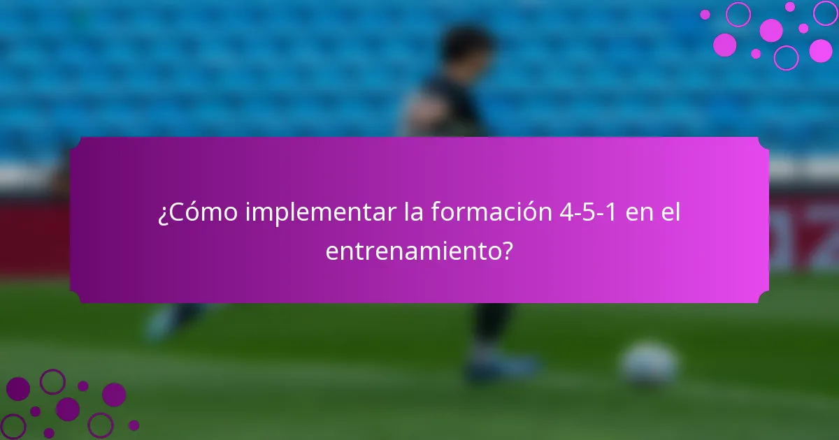 ¿Cómo implementar la formación 4-5-1 en el entrenamiento?