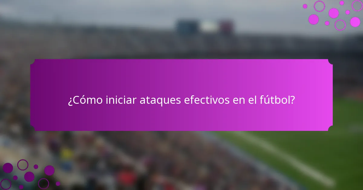 ¿Cómo iniciar ataques efectivos en el fútbol?