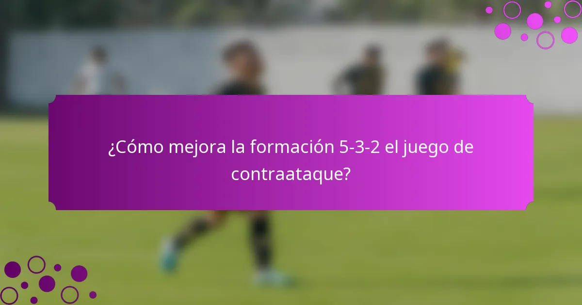 ¿Cómo mejora la formación 5-3-2 el juego de contraataque?