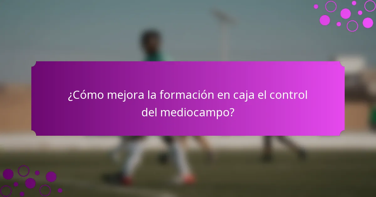 ¿Cómo mejora la formación en caja el control del mediocampo?