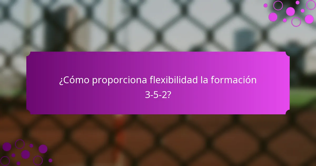 ¿Cómo proporciona flexibilidad la formación 3-5-2?