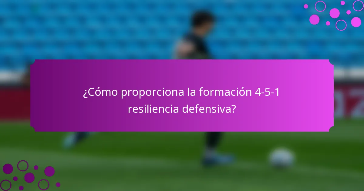 ¿Cómo proporciona la formación 4-5-1 resiliencia defensiva?