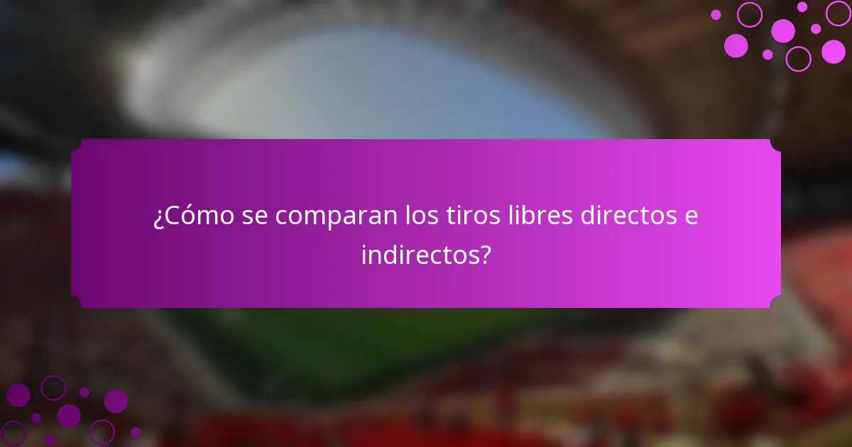 ¿Cómo se comparan los tiros libres directos e indirectos?