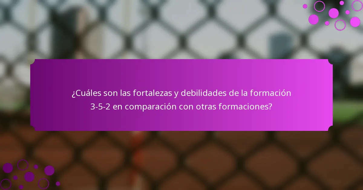 ¿Cuáles son las fortalezas y debilidades de la formación 3-5-2 en comparación con otras formaciones?