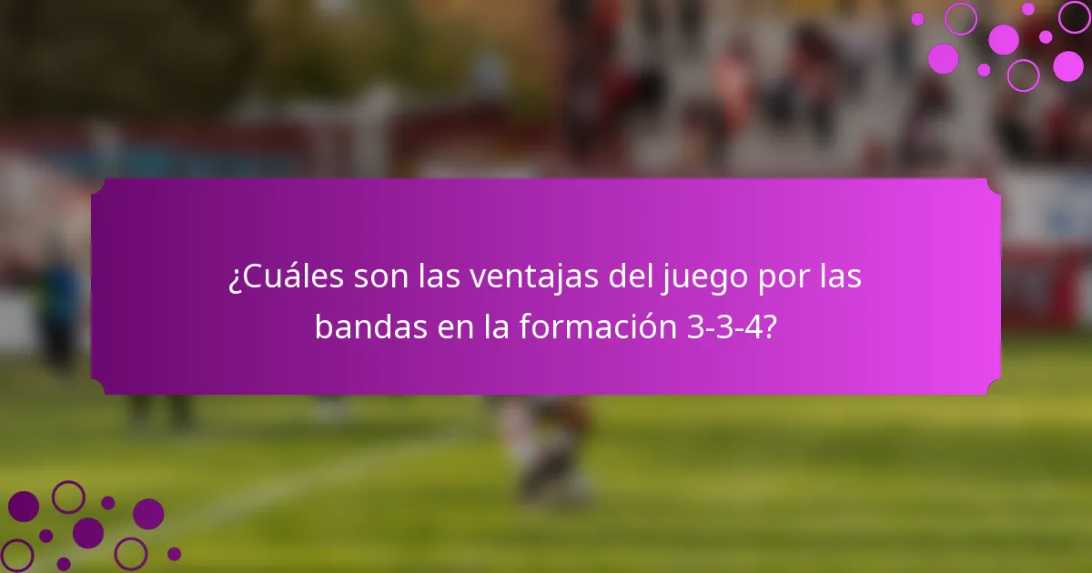 ¿Cuáles son las ventajas del juego por las bandas en la formación 3-3-4?