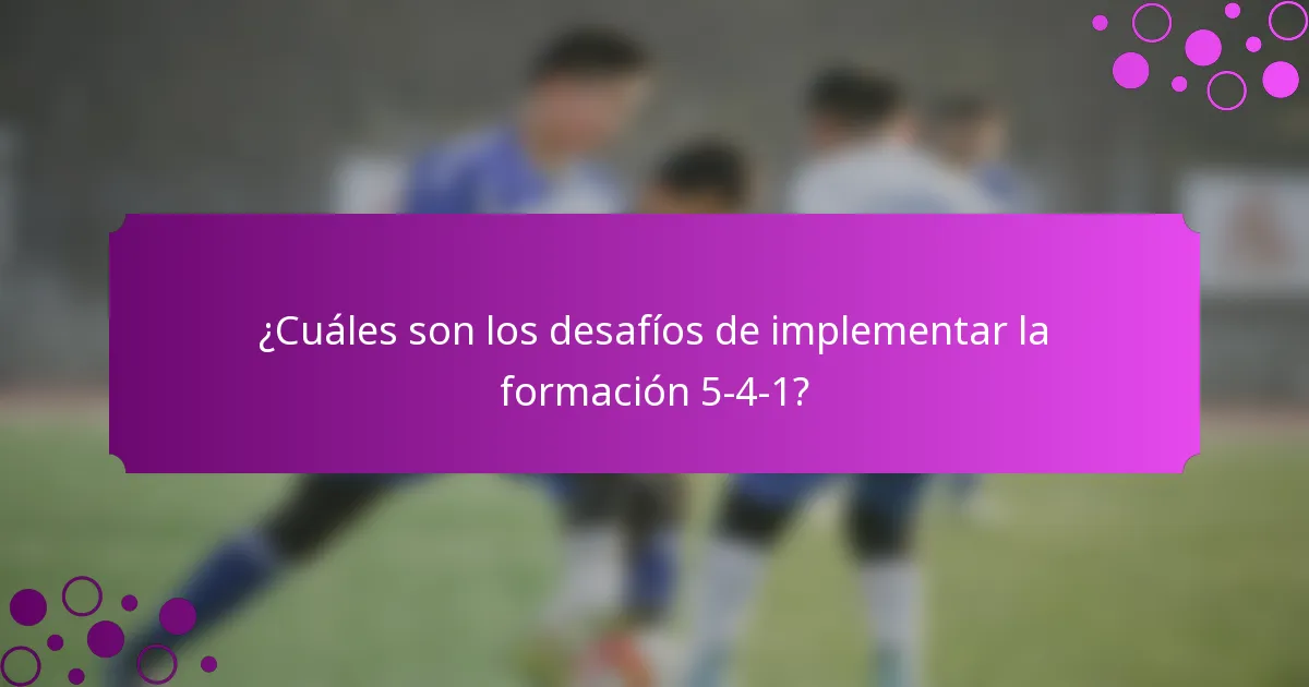 ¿Cuáles son los desafíos de implementar la formación 5-4-1?