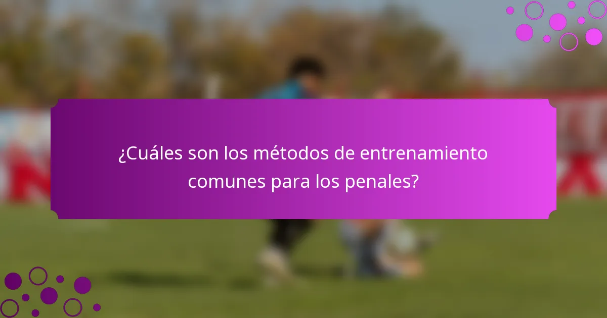 ¿Cuáles son los métodos de entrenamiento comunes para los penales?