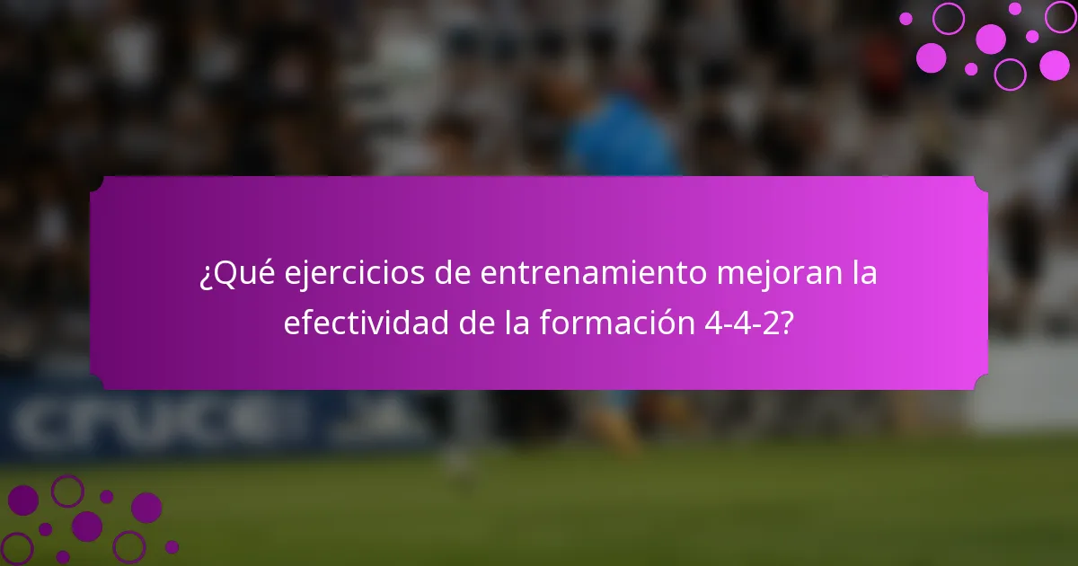 ¿Qué ejercicios de entrenamiento mejoran la efectividad de la formación 4-4-2?