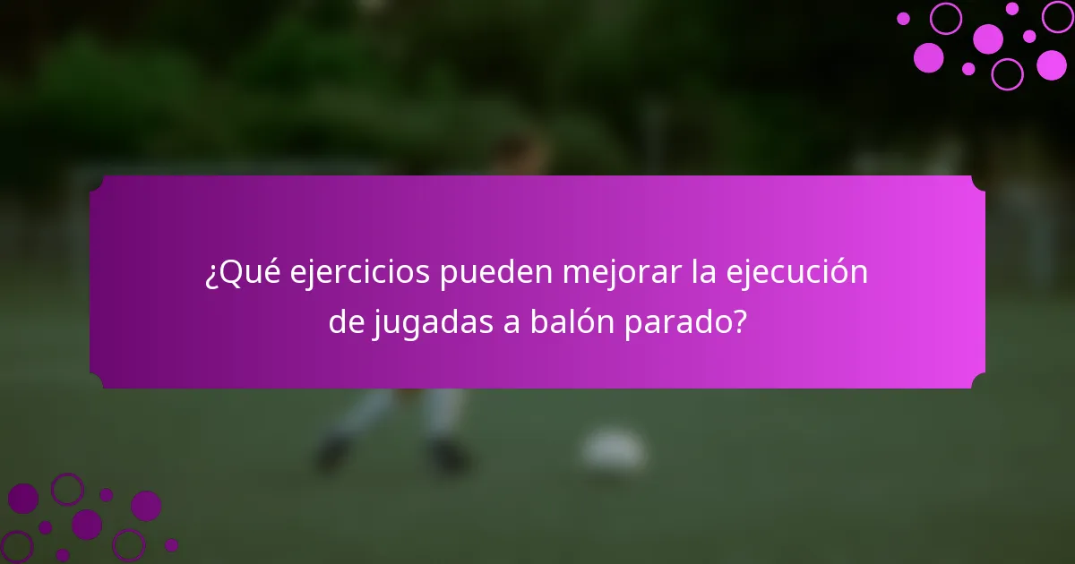 ¿Qué ejercicios pueden mejorar la ejecución de jugadas a balón parado?