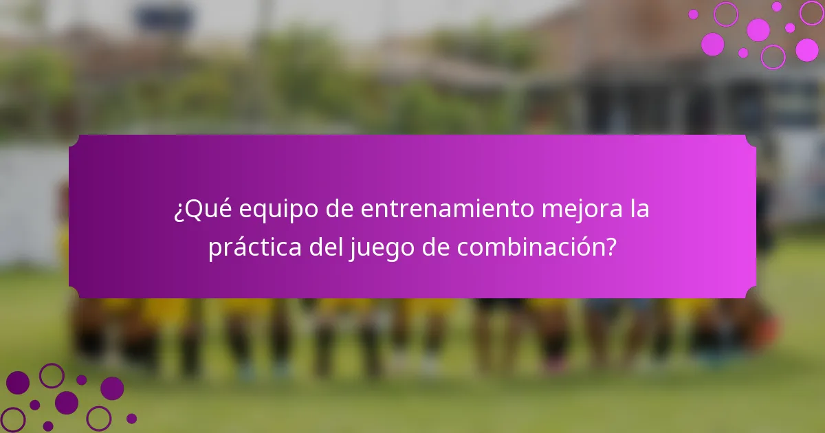 ¿Qué equipo de entrenamiento mejora la práctica del juego de combinación?