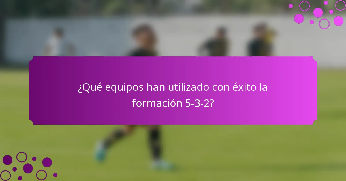 ¿Qué equipos han utilizado con éxito la formación 5-3-2?