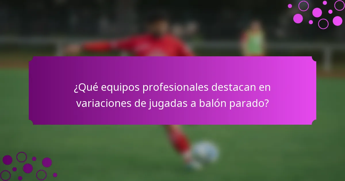 ¿Qué equipos profesionales destacan en variaciones de jugadas a balón parado?