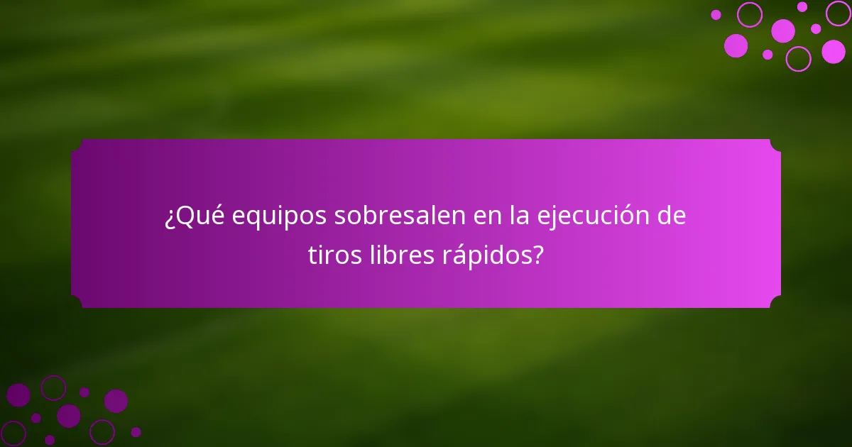 ¿Qué equipos sobresalen en la ejecución de tiros libres rápidos?