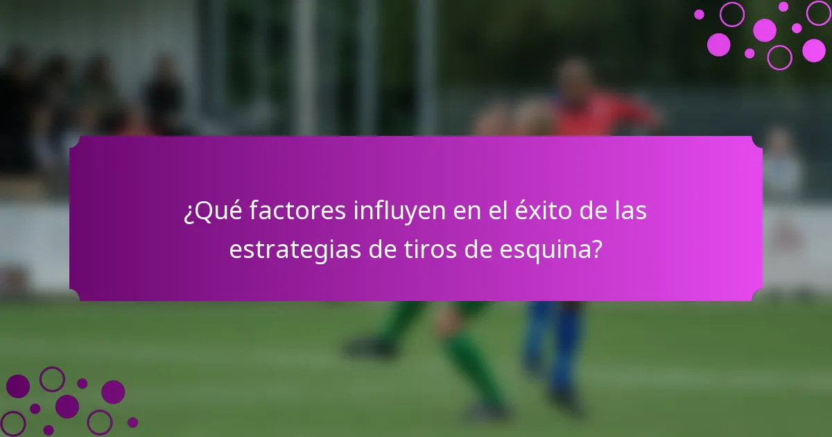 ¿Qué factores influyen en el éxito de las estrategias de tiros de esquina?