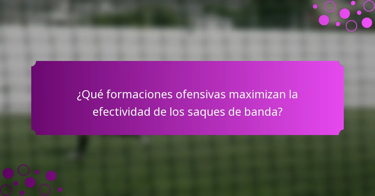 ¿Qué formaciones ofensivas maximizan la efectividad de los saques de banda?