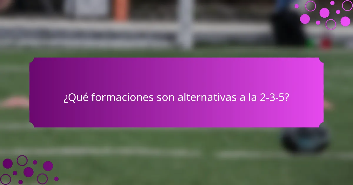 ¿Qué formaciones son alternativas a la 2-3-5?