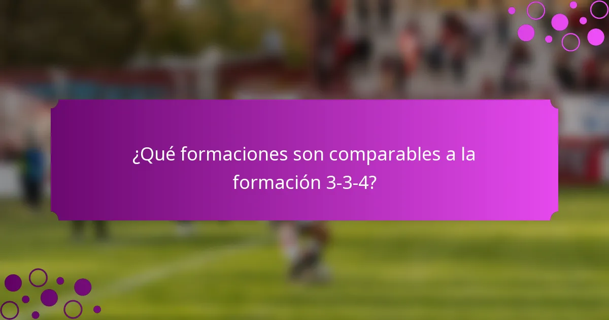 ¿Qué formaciones son comparables a la formación 3-3-4?