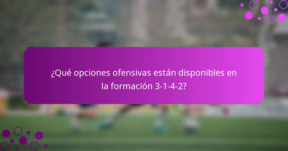 ¿Qué opciones ofensivas están disponibles en la formación 3-1-4-2?