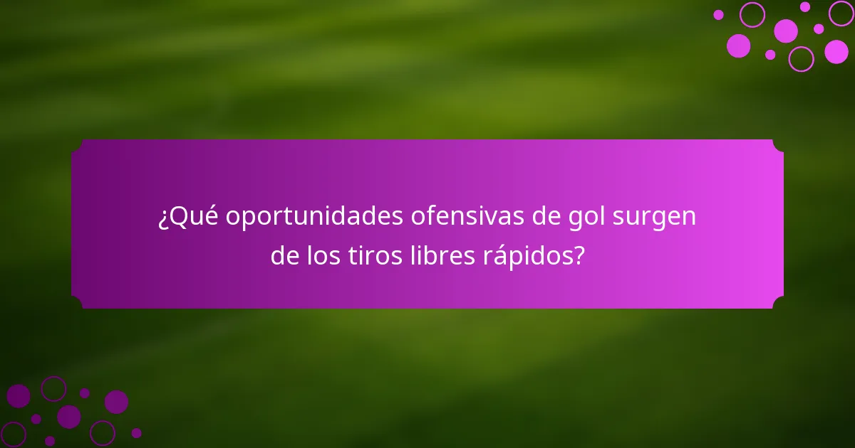 ¿Qué oportunidades ofensivas de gol surgen de los tiros libres rápidos?
