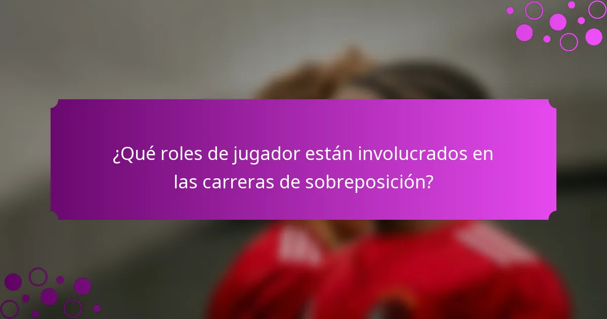 ¿Qué roles de jugador están involucrados en las carreras de sobreposición?